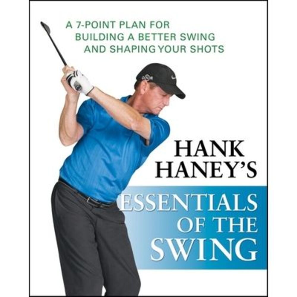 Hank Haney's Essentials of the Swing: A 7-Point Plan for Building a Better Swing